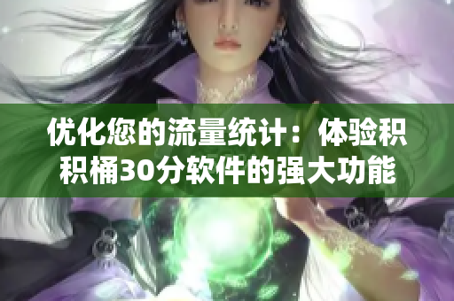 优化您的流量统计：体验积积桶30分软件的强大功能