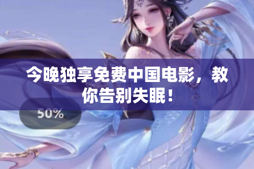 今晚独享免费中国电影，教你告别失眠！