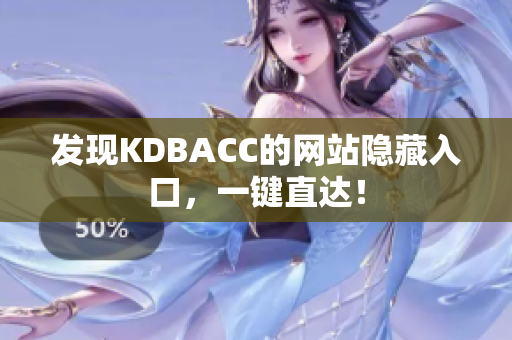 发现KDBACC的网站隐藏入口，一键直达！