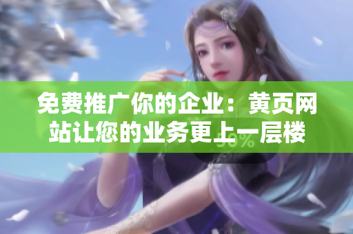 免费推广你的企业：黄页网站让您的业务更上一层楼