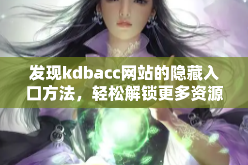 发现kdbacc网站的隐藏入口方法，轻松解锁更多资源！