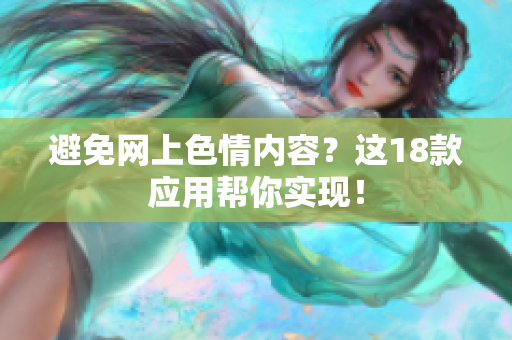 避免网上色情内容？这18款应用帮你实现！