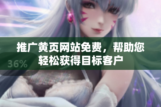 推广黄页网站免费，帮助您轻松获得目标客户