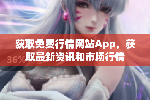获取免费行情网站App，获取最新资讯和市场行情