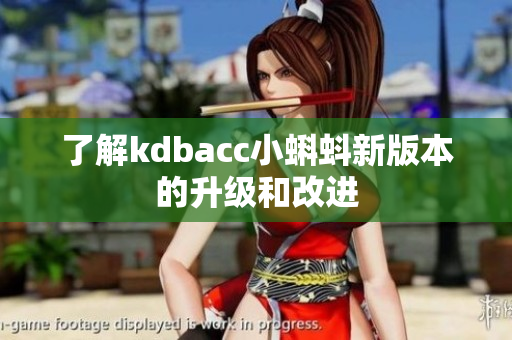 了解kdbacc小蝌蚪新版本的升级和改进