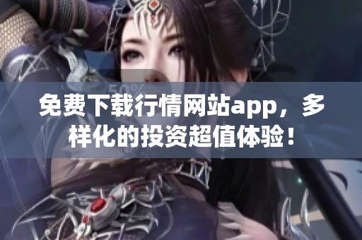免费下载行情网站app，多样化的投资超值体验！