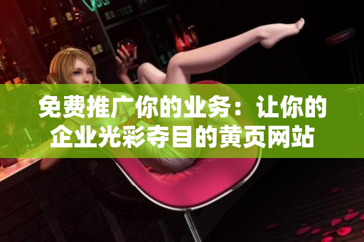 免费推广你的业务：让你的企业光彩夺目的黄页网站