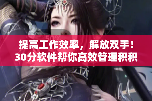提高工作效率，解放双手！30分软件帮你高效管理积积桶