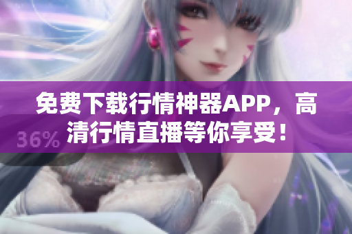 免费下载行情神器APP，高清行情直播等你享受！