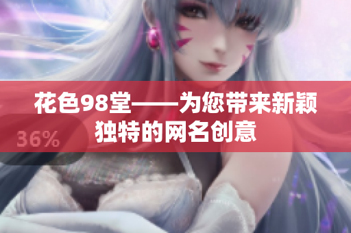 花色98堂——为您带来新颖独特的网名创意