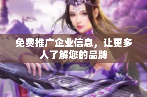 免费推广企业信息，让更多人了解您的品牌
