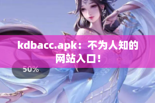 kdbacc.apk：不为人知的网站入口！