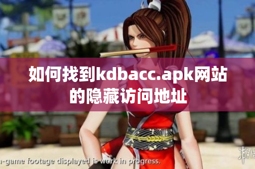 如何找到kdbacc.apk网站的隐藏访问地址