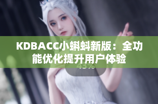 KDBACC小蝌蚪新版：全功能优化提升用户体验