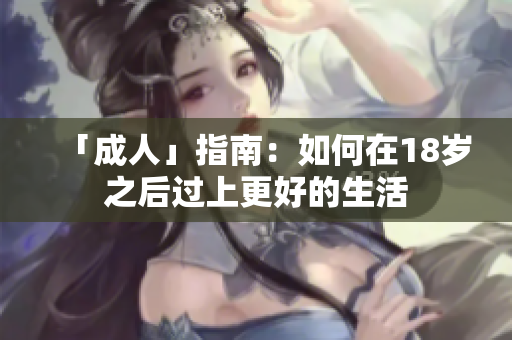 「成人」指南：如何在18岁之后过上更好的生活