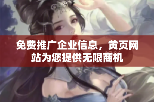 免费推广企业信息，黄页网站为您提供无限商机
