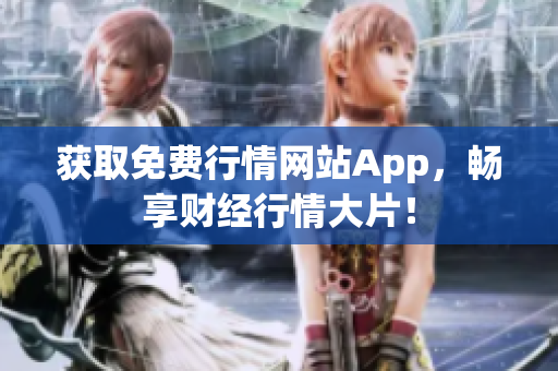 获取免费行情网站App，畅享财经行情大片！