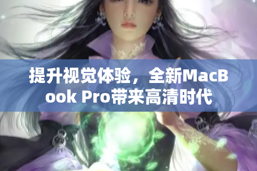 提升视觉体验，全新MacBook Pro带来高清时代