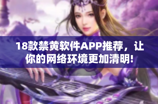 18款禁黄软件APP推荐，让你的网络环境更加清明!