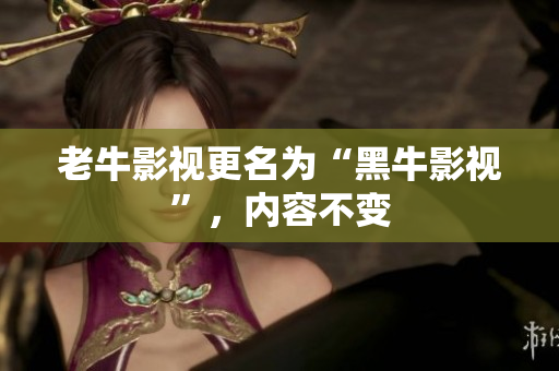老牛影视更名为“黑牛影视”，内容不变