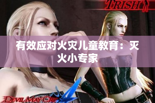 有效应对火灾儿童教育：灭火小专家