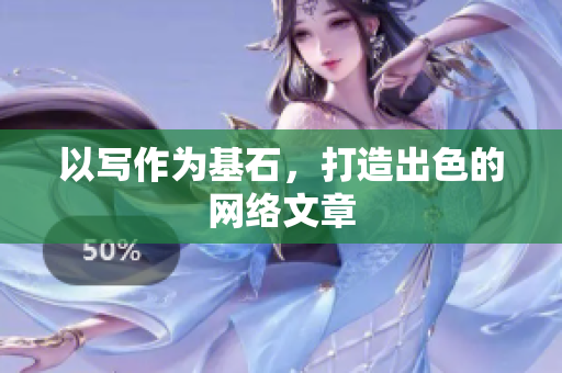 以写作为基石，打造出色的网络文章