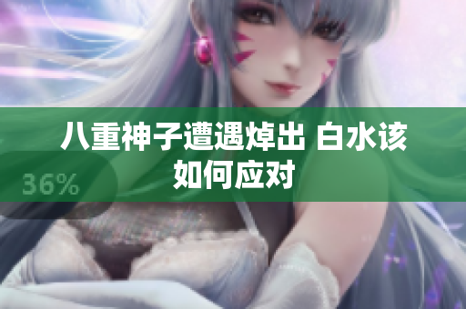 八重神子遭遇焯出 白水该如何应对