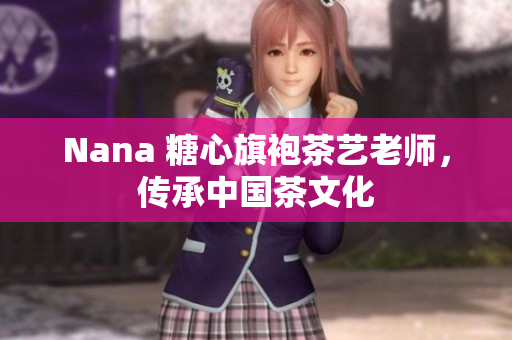 Nana 糖心旗袍茶艺老师，传承中国茶文化