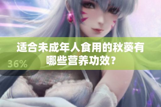 适合未成年人食用的秋葵有哪些营养功效？