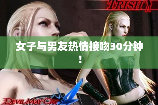 女子与男友热情接吻30分钟！