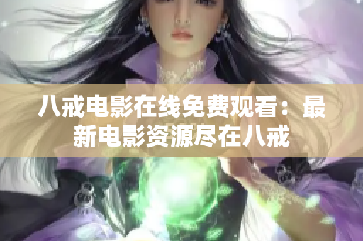 八戒电影在线免费观看：最新电影资源尽在八戒