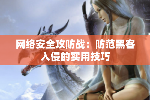 网络安全攻防战：防范黑客入侵的实用技巧
