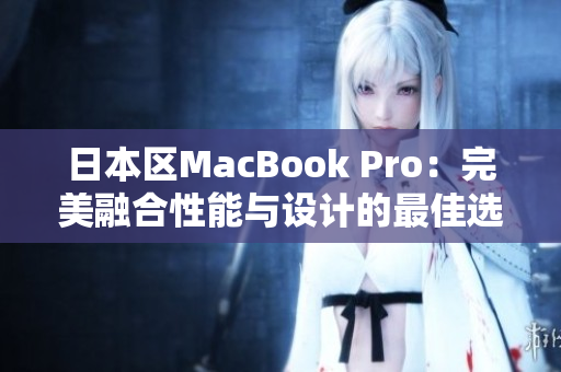 日本区MacBook Pro：完美融合性能与设计的最佳选择