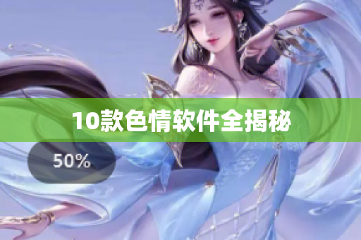 10款色情软件全揭秘