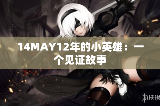 14MAY12年的小英雄：一个见证故事
