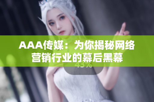 AAA传媒：为你揭秘网络营销行业的幕后黑幕
