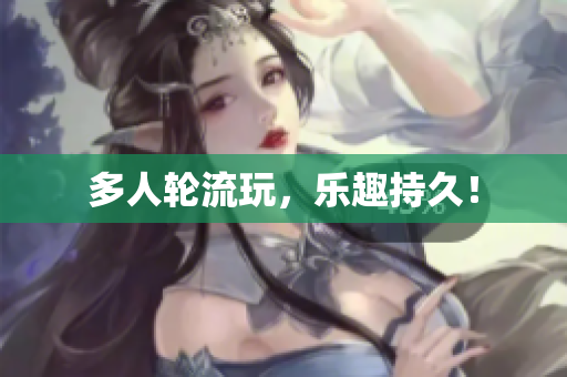 多人轮流玩，乐趣持久！