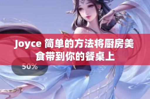 Joyce 简单的方法将厨房美食带到你的餐桌上