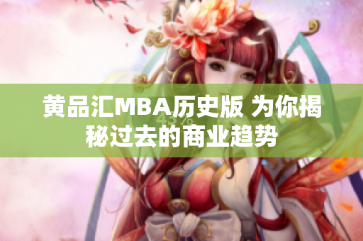 黄品汇MBA历史版 为你揭秘过去的商业趋势