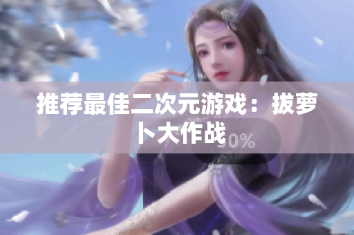 推荐最佳二次元游戏：拔萝卜大作战