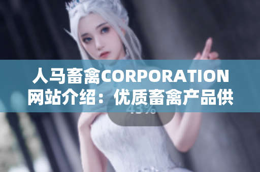 人马畜禽CORPORATION网站介绍：优质畜禽产品供应商
