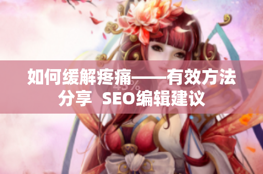 如何缓解疼痛——有效方法分享  SEO编辑建议