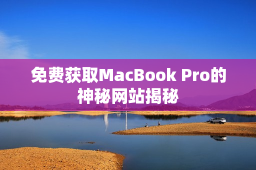 免费获取MacBook Pro的神秘网站揭秘
