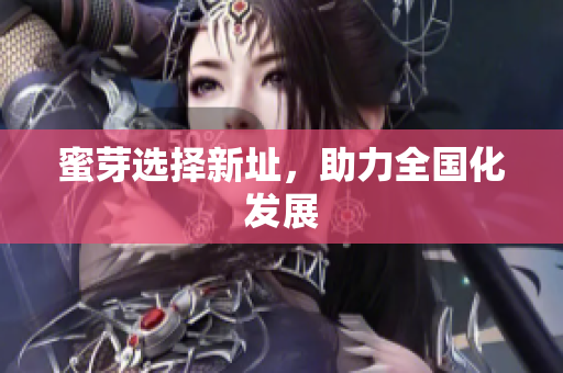 蜜芽选择新址，助力全国化发展