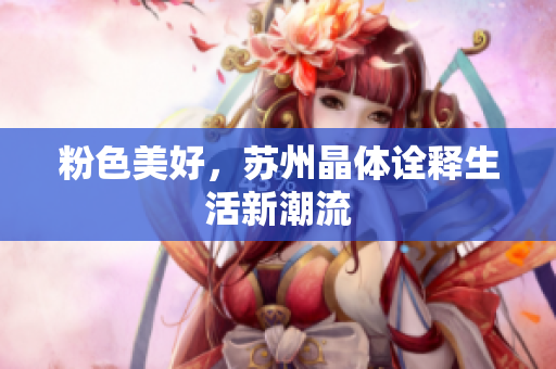 粉色美好，苏州晶体诠释生活新潮流