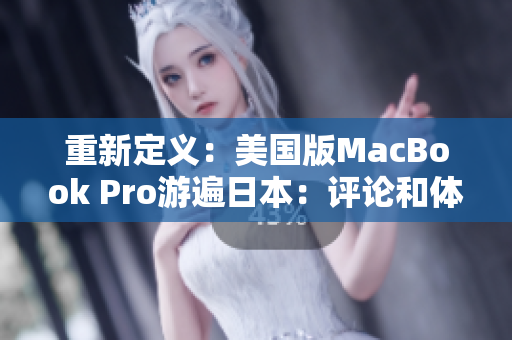 重新定义：美国版MacBook Pro游遍日本：评论和体验！