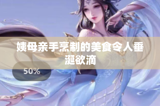 姨母亲手烹制的美食令人垂涎欲滴