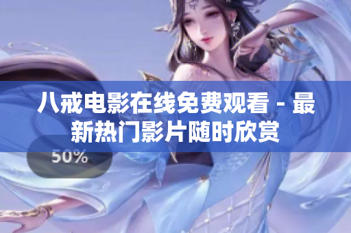 八戒电影在线免费观看 - 最新热门影片随时欣赏