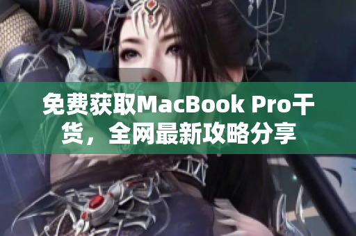 免费获取MacBook Pro干货，全网最新攻略分享