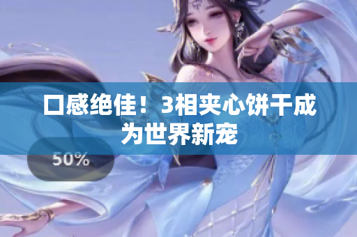 口感绝佳！3相夹心饼干成为世界新宠